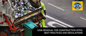 Junk Removal for Construction Sites: Best Practices and Regulations